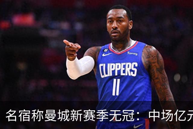 名宿称曼城新赛季无冠：中场亿元引援埋隐患，利物浦成阿森纳劲敌
