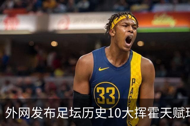 外网发布足坛历史10大挥霍天赋球星 热刺旧将阿里和巴神都没他惨