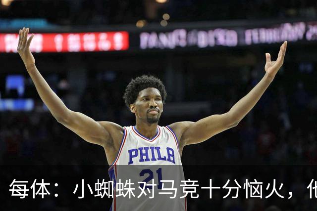 每体：小蜘蛛对马竞十分恼火，他认为俱乐部违背了数月前的承诺