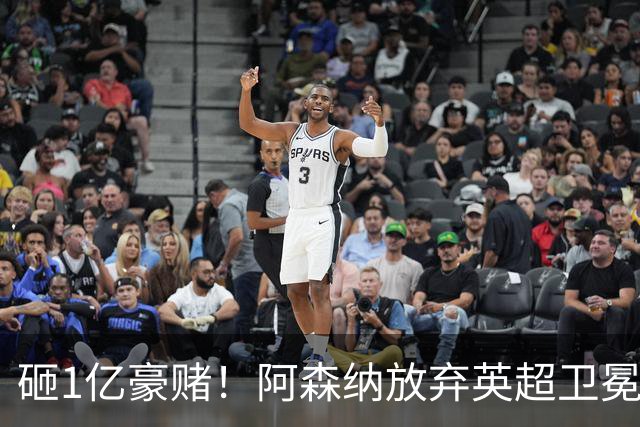 砸1亿豪赌！阿森纳放弃英超卫冕？本赛季他们的真正目标是欧冠！